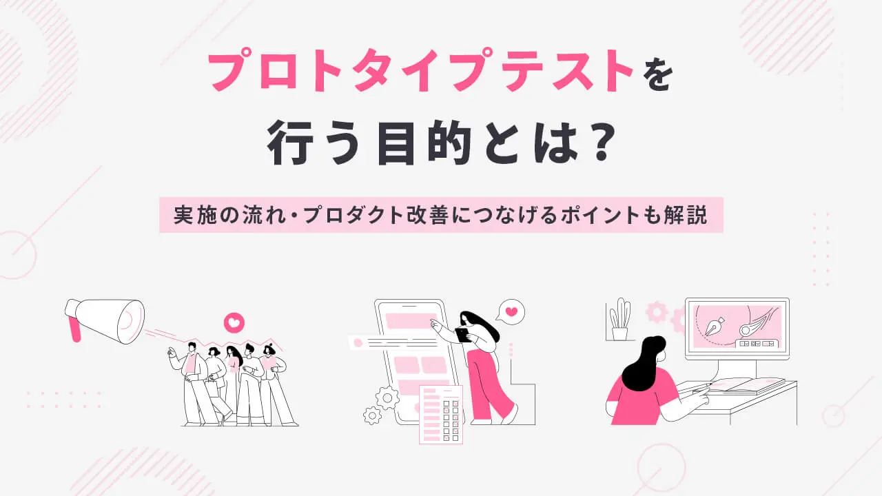 プロトタイプテストを行う目的とは？実施の流れ・プロダクト改善につなげるポイントも解説