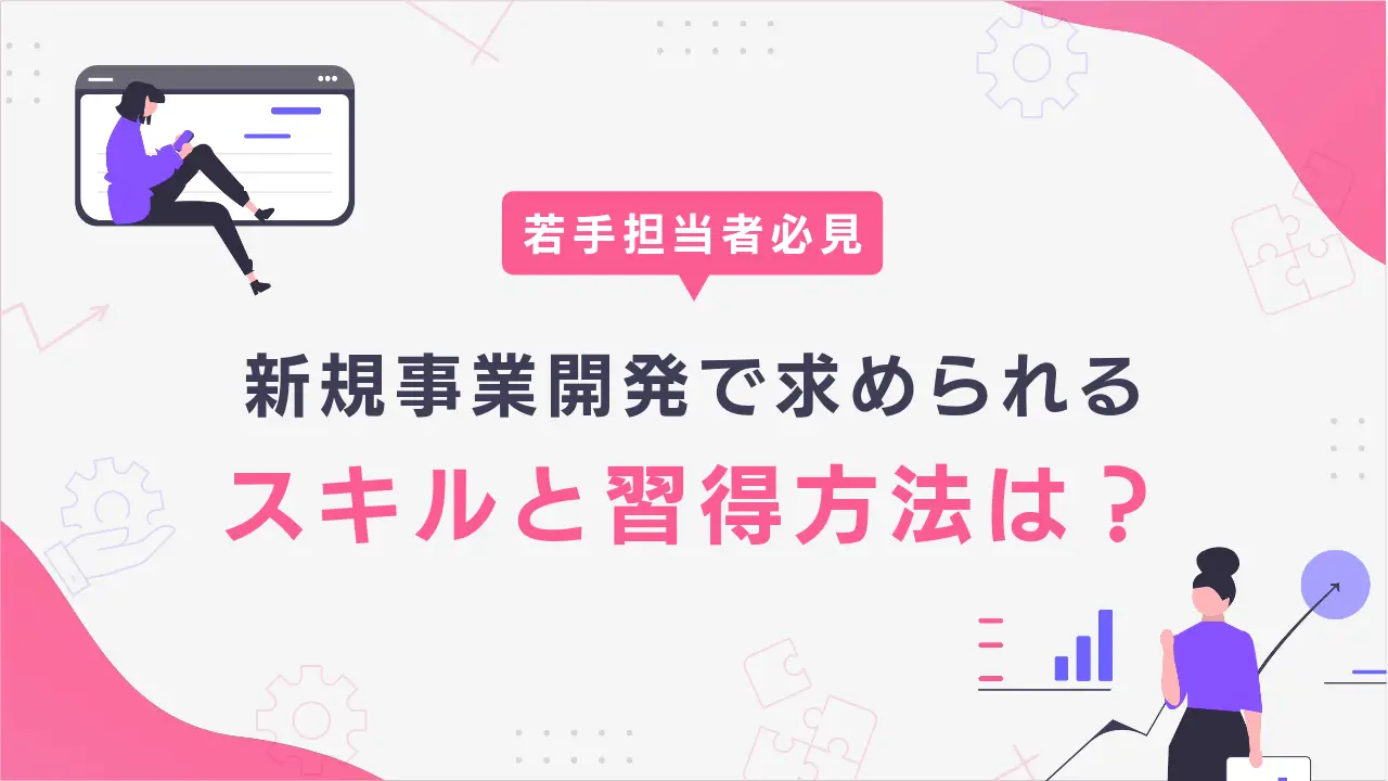 新規事業開発で求められる7つのスキルと習得方法とは？