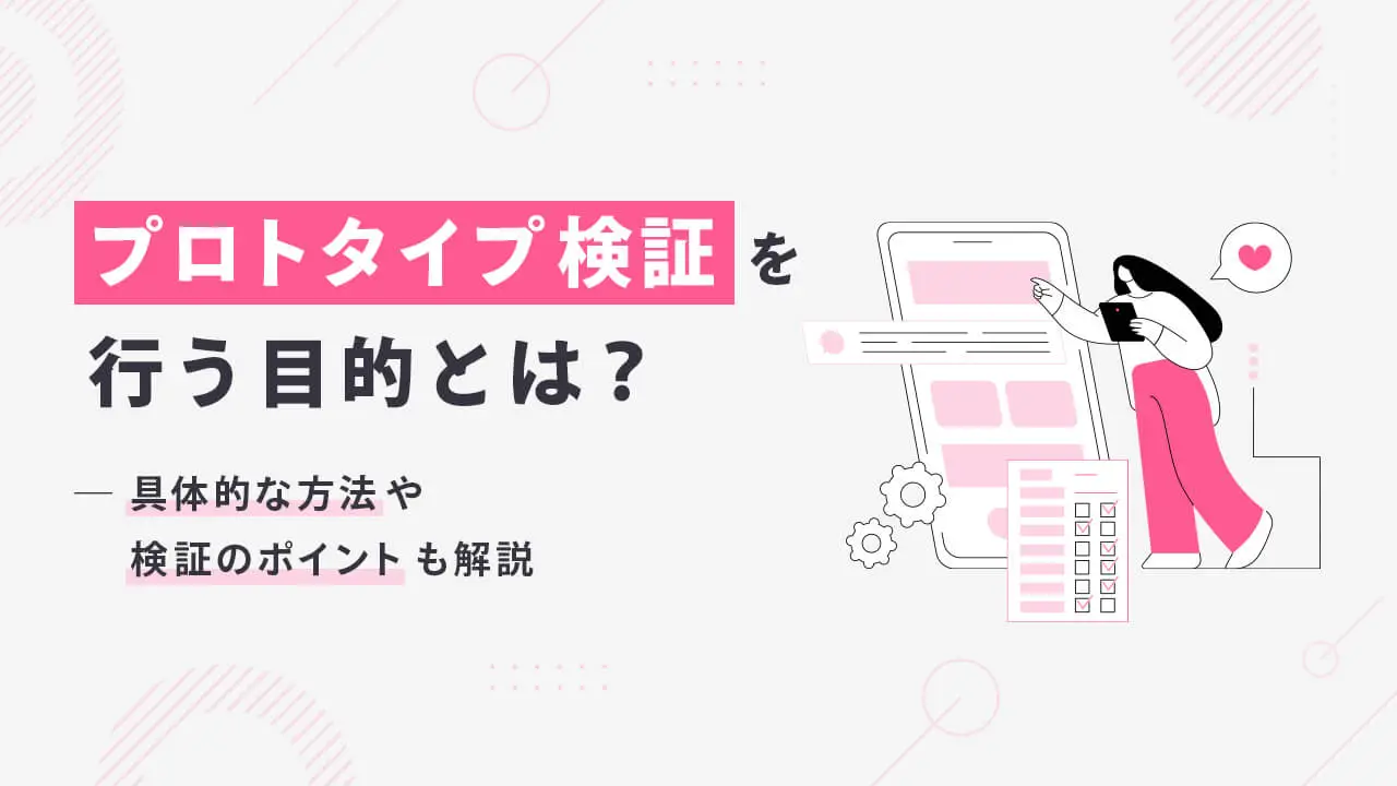 プロトタイプ検証を行う目的とは？具体的な方法や検証のポイントも解説